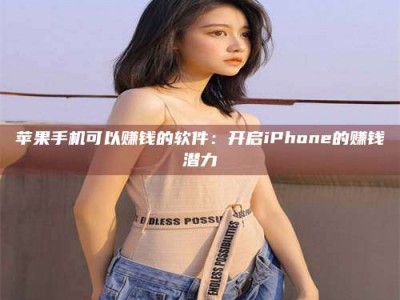 垦利苹果手机可以赚钱的软件：开启iPhone的赚钱潜力